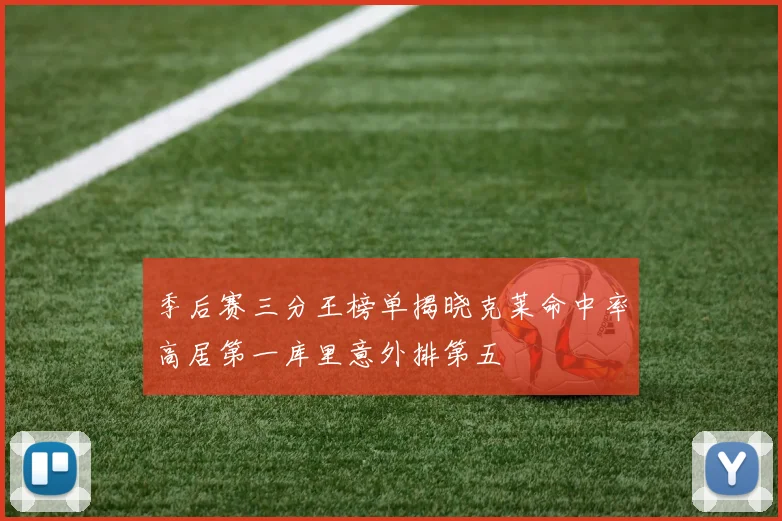 季后赛三分王榜单揭晓克莱命中率高居第一库里意外排第五